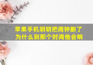 苹果手机明明把闹钟删了 为什么到那个时间他会响